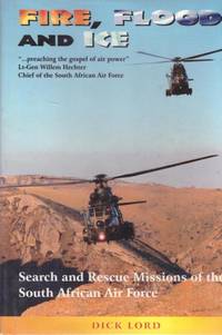 image of FIRE, FLOOD AND ICE. Search and Rescue Missions of the South African Air Force