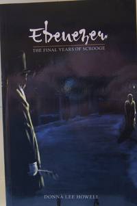 Ebenezer: The Final Years of Scrooge by Howell, Donna Lee - 2008