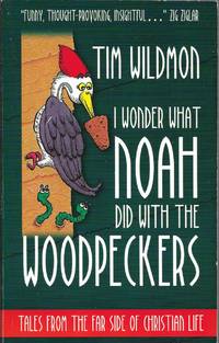 I Wonder What Noah Did with the Woodpeckers: Tales from the Far Side of Christian Life