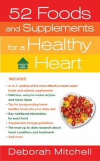 52 Foods and Supplements for a Healthy Heart: A Guide to All of the Nutrition You Need, from...