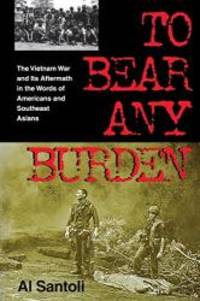 To Bear Any Burden: The Vietnam War and Its Aftermath in the Words of Americans and Southeast Asians (Vietnam War Era Classics Series) by Al Santoli - 1999-02-05