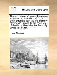 The chronology of ancient Kingdoms amended. To which is prefix'd, a short chronicle from the...