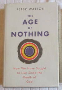 image of The Age of Nothing: How We Have Sought To Live Since The Death of God