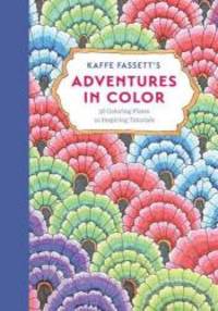 Kaffe Fassett’s Adventures in Color (Adult Coloring Book): 36 Coloring Plates, 10 Inspiring...