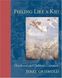 Feeling Like a Kid : Childhood and Children's Literature