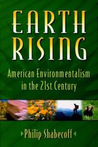 Earth Rising : American Environmentalism in the 21st Century