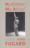 My Children! My Africa! by Athol Fugard - 1993-08-06