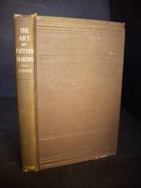 image of The Art of Pattern-Making. A Comprehensive Treatise. Numerous Examples of All Kinds of Pattern Work for Green-sand, Dry-sand, and Loam Moulding. Pattern Work for Marine Engines and Screw Propellors. Also Useful Information and Rules ......