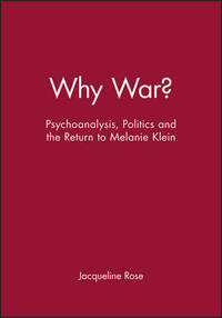 Why War?: Psychoanalysis, Politics and the Return to Melanie Klein