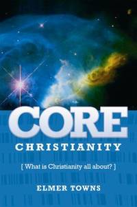 Core Christianity : What Is Christianity All About?