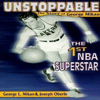 Unstoppable : The Story of George Mikan, the First NBA Superstar by Joseph Oberle; George Mikan - 1997