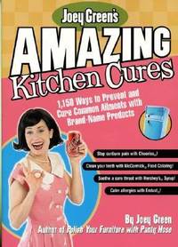 Joey Green's Amazing Kitchen Cures : 1,150 Ways to Prevent and Cure Common Ailments with...