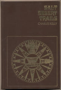 Salt Desert Trails: A History of the Hastings Cutoff and other early trails which crossed the Great Salt Desert seeking a shorter road to California by Kelly, Charles - 1969