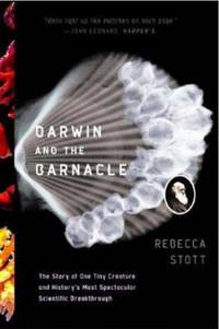 Darwin and the Barnacle : The Story of One Tiny Creature and History's Most Spectacular...
