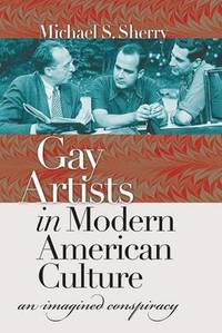 Gay Artists In Modern American Culture: An Imagined Conspiracy