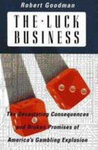 The Luck Business : The Devastating Consequences of America's Gambling Explosion