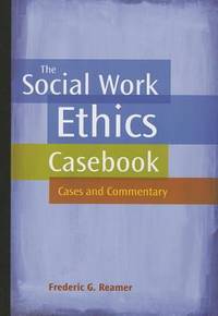 The Social Work Ethics Casebook : Cases and Commentary
