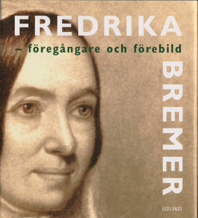 FREDRIKA BREMER - FÖREGÅNGARE OCH FÖREBILD.