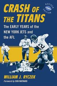 Crash of the Titans: The Early Years of the New York Jets and the AFL, rev. ed.