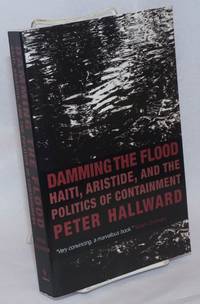 image of Damming the flood; Haiti, Aristide, and the politics of containment