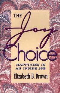The Joy Choice : Happiness Is an Inside Job