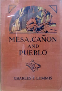 image of Mesa, Canon and Pueblo: Our Wonderland of the Southwest - its Marvels of Nature - its Pageant of the Earth Building - its Strange Peoples - its Centuried Romance