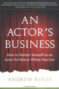An Actor's Business : How to Market Yourself As an Actor No Matter Where You Live