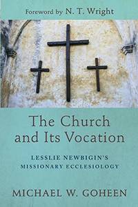 Church and Its Vocation by Michael W. Goheen