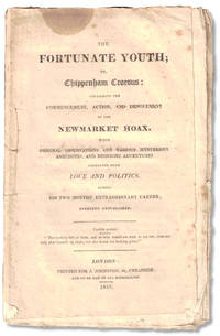 The Fortunate Youth; or, Chippenham Croesus: Containing the Commencement, Action, and Denouncement of the Newmarket Hoax. With Original Observations and Various Mysterious Anecdotes, and Midnight Adventures Connected With Love and Politics, During His Two Months' Extraordinary Career, Hitherto Unpublished