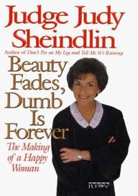 Beauty Fades, Dumb Is Forever : The Making of a Happy Woman by Judy Sheindlin - Hardcover - 1999 - from ThriftBooks (SKU: G0060192704I4N01)