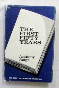 The First Fifty Years The Story of the Police Federation by Anthony Judge - 1st Edition - 1968 - from Adelaide Booksellers (SKU: BIB1970)