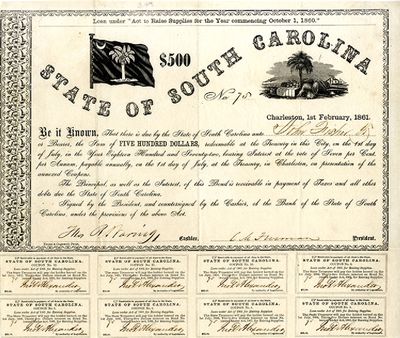 LOAN UNDER 'ACT TO RAISE SUPPLIES FOR THE YEAR COMMENCING OCTOBER 1, 1860.' $500. STATE OF SOUTH CAROLINA. NO. 75 CHARLESTON, 1ST FEBRUARY, 1861. BE IT KNOWN, THAT THERE IS DUE BY THE STATE OF SOUTH CAROLINA UNTO JOHN FISHER JR. OR BEARER, THE SUM OF FIVE HUNDRED DOLLARS, REDEEMABLE AT THE TREASURY IN THIS CITY, ON THE 1ST DAY OF JULY, IN THE YEAR EIGHTEEN HUNDRED AND SEVENTY-TWO, BEARING INTEREST AT THE RATE OF SEVEN PER CENT PER ANNUM, PAYABLE ANNUALLY, ON THE 1ST DAY OF JULY, AT THE TREASURY, IN CHARLESTON, ON PRESENTATION OF THE ANNEXED COUPONS... SIGNED BY THE PRESIDENT, AND COUNTERSIGNED BY THE CASHIER, OF THE BANK OF THE STATE OF SOUTH CAROLINA, UNDER THE PROVISIONS OF THE ABOVE ACT