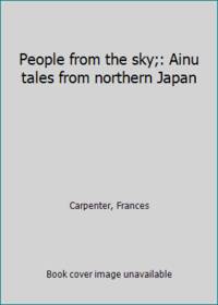 People from the sky;: Ainu tales from northern Japan