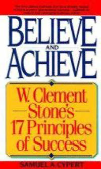 Believe and Achieve: W. Clement Stone's 17 Principles of Success