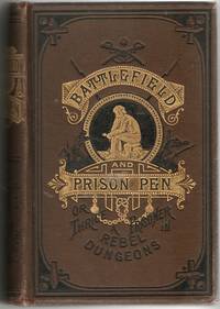 [CIVIL WAR] BATTLEFIELD AND PRISON PEN, OR THROUGH THE WAR, AND THRICE A PRISONER IN REBEL DUNGEONS