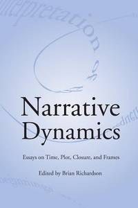 Narrative Dynamics: Essays on Time, Plot, Closure, and Frame