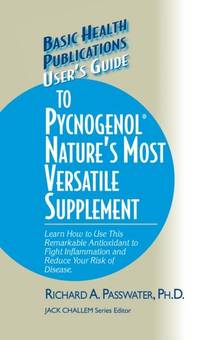 User's Guide to Pycnogenol : Learn How to Use This Remarkable Antioxidant to Fight Inflammation...