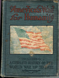 America's War for Humanity: Including a Complete History of the World War Up-To-date