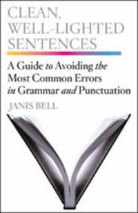 Clean Well-Lighted Sentences : A Guide to Avoiding the Most Common Errors in Grammar