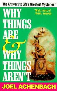 Why Things Are and Why Things Aren't : The Answers to Life's Greatest Mysteries