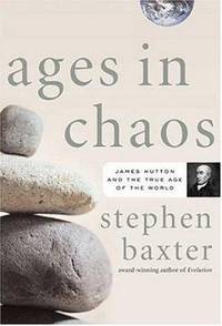 Ages in Chaos : James Hutton and the Discovery of Deep Time by Stephen Baxter - 2004