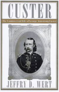 image of Custer: The Controversial Life of George Armstrong Custer