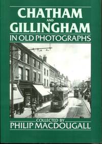 Kent - Chatham and Gillingham (Britain in Old Photographs) by MacDougall, P - 1989-11-01