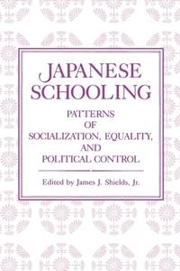 Japanese Schooling : Patterns of Socialization, Equality, and Political Control