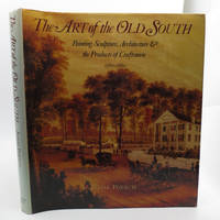 cover of The Art of the Old South: Painting, Sculpture, Architecture & the Products of Craftsmen (1560-1860)