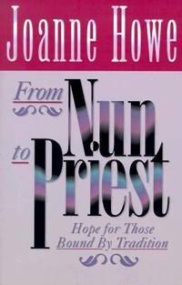 From Nun to Priest : A Former Nun Compares Catholic Doctrines and Traditions with Scripture