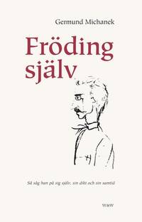 Fröding själv. Så såg han på sig själv, sin dikt…