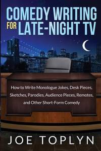 Comedy Writing for Late-Night TV : How to Write Monologue Jokes, Desk Pieces, Sketches, Parodies,...