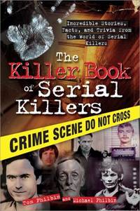 Killer Book of Serial Killers : Incredible Stories, Facts and Trivia from the World of Serial...
