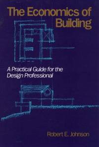 The Economics of Building : A Practical Guide for the Design Professional